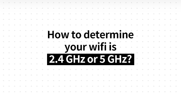 How to determine your wifi is 2.4 GHz or 5 GHz?